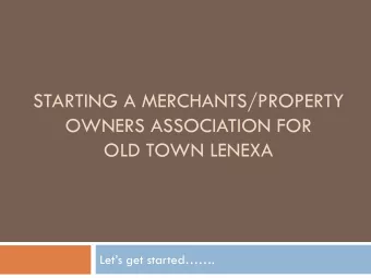 STARTING A MERCHANTS/PROPERTY  OWNERS ASSOCIATION FOR  OLD TOWN LENEXA  Lets get started.