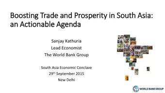 Boosting Trade and Prosperity in  in South Asia:  an Actionable Agenda  Sanjay Kathuria  Lead