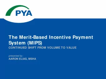 The Merit-Based Incentive Payment  System (MIPS)  CONTINUED SHIFT FROM VOLUME TO VALUE  presented