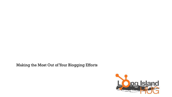 making the most out of your blogging efforts part of the