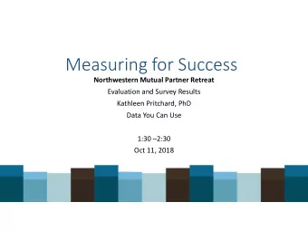 Measuring for Success  Northwestern Mutual Partner Retreat  Evaluation and Survey Results  Kathleen