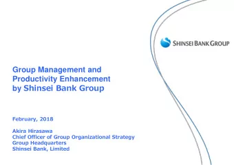 Group Management and  Productivity Enhancement by Shinsei Bank Group  February, 2018  Akira