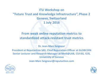 From weak online reputation metrics to  standardized attack-resistant trust metrics  Dr. Jean-Marc
