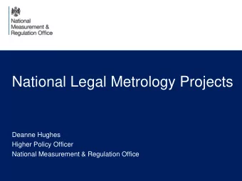 National Legal Metrology Projects  Deanne Hughes  Higher Policy Officer  National Measurement &amp;