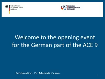 Welcome to the opening event  for the German part of the ACE 9  Moderation: Dr. Melinda Crane  1