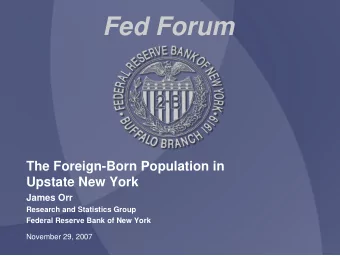 Fed Forum  The Foreign-Born Population in  Upstate New York  James Orr  Research and Statistics