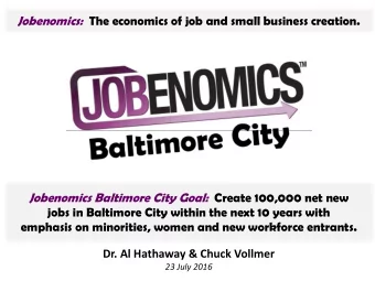 Jobenomics: The economics of job and small business creation. Jobenomics Baltimore City Goal: