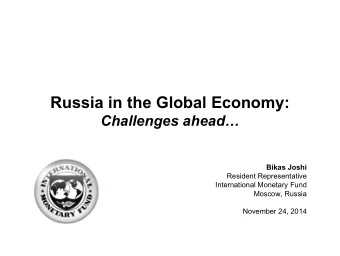 Russia in the Global Economy: Challenges ahead  Bikas Joshi  Resident Representative