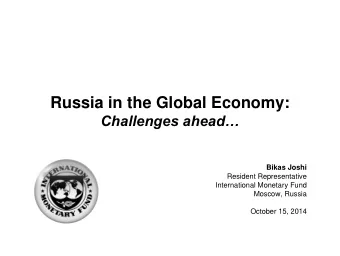 Russia in the Global Economy: Challenges ahead  Bikas Joshi  Resident Representative