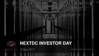 NEXTDC INVESTOR DAY  9 May 2017  NEXTDC LIMITED ACN 143 582 521  nextdc.com  1  nextdc.com  2  More