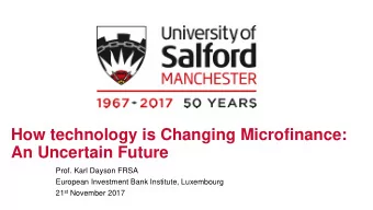 How technology is Changing Microfinance:  An Uncertain Future  Prof. Karl Dayson FRSA  European