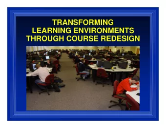 TRANSFORMING  LEARNING ENVIRONMENTS  THROUGH COURSE REDESIGN  TODAYS DISCUSSION  Overview of