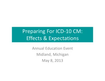 Preparing For ICD  10 CM: Effects &amp; Expectations Annual Education Event Midland, Michigan