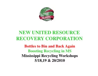 NEW UNITED RESOURCE  RECOVERY CORPORATION  Bottles to Bin and Back Again  Boosting Recycling in MS