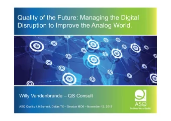 Quality of the Future: Managing the Digital  Disruption to Improve the Analog World.  Willy