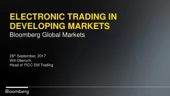 ELECTRONIC TRADING IN  DEVELOPING MARKETS  Bloomberg Global Markets 28 th September, 2017  Will