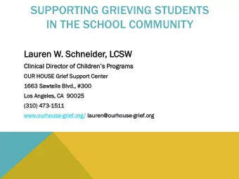 SUPPORTING GRIEVING STUDENTS  IN THE SCHOOL COMMUNITY  Lauren W. S  Schn  hneid  ider,  , LCSW