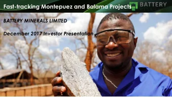 Fast-tracking Montepuez and Balama Projects  BATTERY MINERALS LIMITED  December 2017 Investor