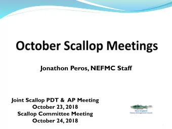 Jonathon Peros, NEFMC Staff  Joint Scallop PDT &amp;  AP Meeting  October 23, 2018  Scallop