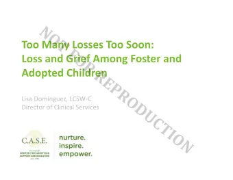 NOT FOR REPRODUCTION Too Many Losses Too Soon: Loss and Grief Among Foster and Adopted Children