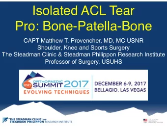 Isolated ACL Tear  Pro: Bone-Patella-Bone  CAPT Matthew T. Provencher, MD, MC USNR  Shoulder, Knee