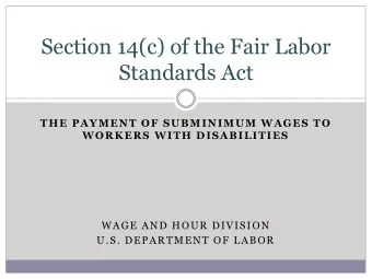 Standards Act  THE PAYMENT OF SUBMINIMUM WAGES TO  WORKERS WITH DISABILITIES  WAGE AND HOUR