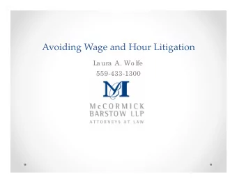 Avoiding Wage and Hour Litigation  L  a ura  A. Wo lfe  559-433-1300 Wage and Hour Lawsuits Have