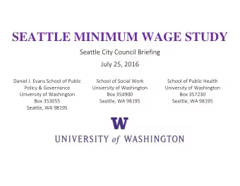 SEATTLE MINIMUM WAGE STUDY  Seattle City Council Briefing  July 25, 2016  Daniel J. Evans School of