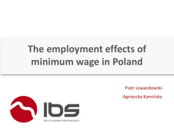 The employment effects of  minimum wage in Poland  Piotr Lewandowski Agnieszka Kamiska  Minimum