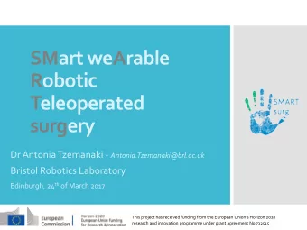 SMart weArable  Robotic  Teleoperated  surgery Dr Antonia Tzemanaki - Antonia.Tzemanaki@brl.ac.uk