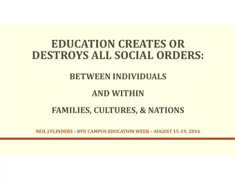 EDUCATION CREATES OR  DESTROYS ALL SOCIAL ORDERS:  BETWEEN INDIVIDUALS  AND WITHIN  FAMILIES,