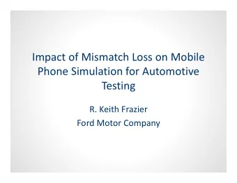 Impact of Mismatch Loss on Mobile  Phone Simulation for Automotive  Testing  R. Keith Frazier  Ford