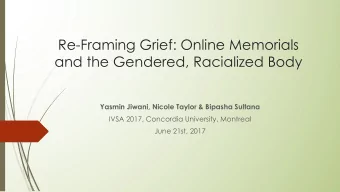 Re-Framing Grief: Online Memorials  and the Gendered, Racialized Body  Yasmin Jiwani, Nicole Taylor