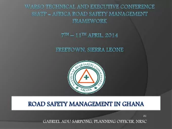 ROA  OAD S  SAF  AFETY M  MANA  ANAGEMENT  NT I  IN  N GHANA  ANA  BY:  GABRIEL ADU SARPONG,