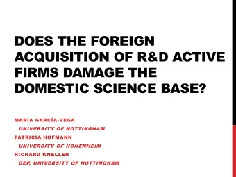 DOES THE FOREIGN  ACQUISITION OF R&amp;D ACTIVE  FIRMS DAMAGE THE  DOMESTIC SCIENCE BASE?  MARA