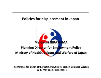 Policies for displacement in Japan  Masakuni HIRASHIMA Planning Director for Employment Policy