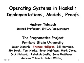 Operating Systems in Haskell:  Implementations, Models, Proofs  Andrew Tolmach  Invited Professor,