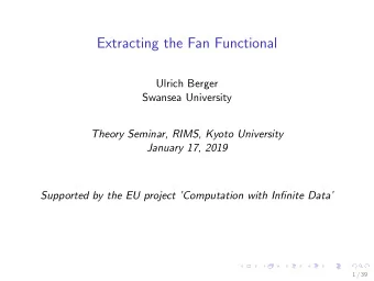 Extracting the Fan Functional  Ulrich Berger  Swansea University  Theory Seminar, RIMS, Kyoto