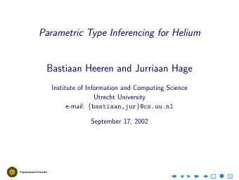 Parametric Type Inferencing for Helium  Bastiaan Heeren and Jurriaan Hage  Institute of Information