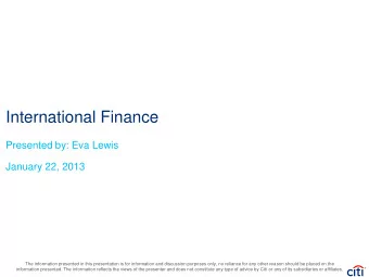 International Finance  Presented by: Eva Lewis  January 22, 2013  The information presented in this