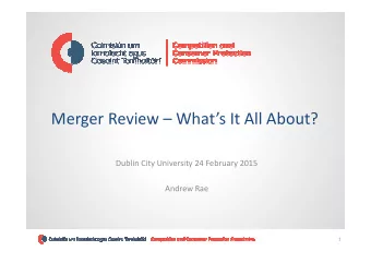 Merger Review  Whats It All About?  Dublin City University 24 February 2015  Andrew Rae  1