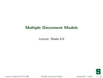 Multiple Decrement Models  Lecture: Weeks 8-9  Lecture: Weeks 8-9 (STT 456)  Multiple Decrement
