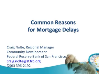 Common Reasons  for Mortgage Delays  Craig Nolte, Regional Manager  Community Development  Federal