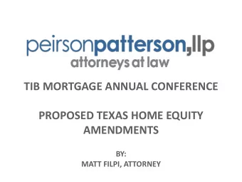 TIB MORTGAGE ANNUAL CONFERENCE  PROPOSED TEXAS HOME EQUITY  AMENDMENTS  BY:  MATT FILPI, ATTORNEY