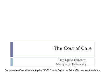 The Cost of Care  Ben Spies-Butcher,  Macquarie University  Presented to Council of the Ageing NSW