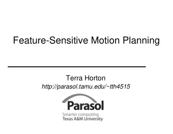 Feature-Sensitive Motion Planning  Terra Horton  http://parasol.tamu.edu/~tth4515  Motion Planning