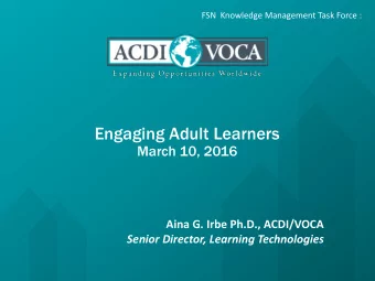 Engaging Adult Learners  March 10, 2016  Aina G. Irbe Ph.D., ACDI/VOCA  Senior Director, Learning