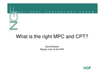 What is the right MPC and CPT?  David Bowker  Deputy chair of the NGF  NGF  Reliability Settings
