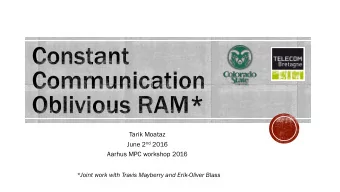 Aarhus MPC workshop 2016  *Joint work with Travis Mayberry and Erik-Oliver Blass  Part I  ORAM