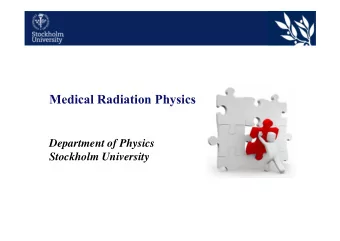 Medical Radiation Physics  Department of Physics  Stockholm University  Medical Radiation Physics -